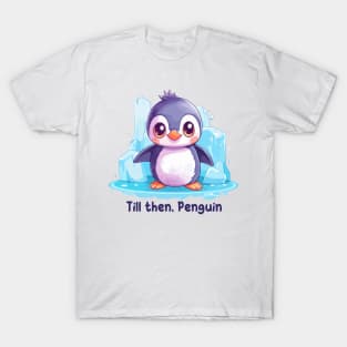 Till then, Penguin T-Shirt